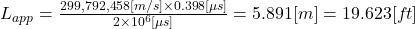 L_{app} = \frac{299,792,458[m/s] \times 0.398 [\mu s]}{2\times 10^{6}[\mu s]} = 5.891 [m] = 19.623[ft]